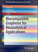 Biocompatible Graphene For Bioanalytical Applications (Springerbriefs In Molecular Science)