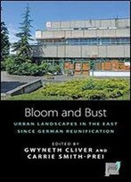 Bloom And Bust: Urban Landscapes In The East Since German Reunification (Space And Place)