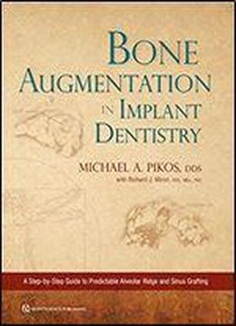 Bone Augmentation In Implant Dentistry: A Step-by-step Guide To Predictable Alveolar Ridge And Sinus Grafting