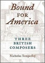 Bound For America: Three British Composers