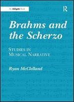 Brahms And The Scherzo: Studies In Musical Narrative