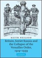 Britain, Soviet Russia And The Collapse Of The Versailles Order, 1919-1939
