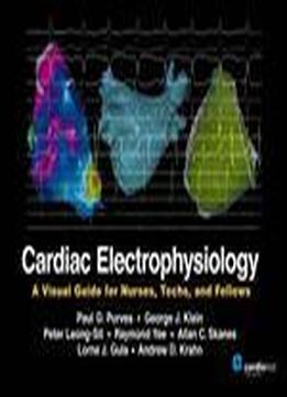 Cardiac Electrophysiology: A Visual Guide For Nurses, Techs, And Fellows