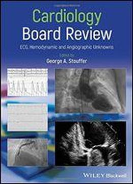 Cardiology Board Review: Ecg, Hemodynamic And Angiographic Unknowns