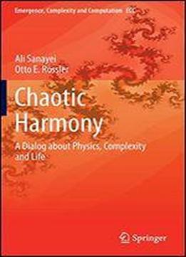 Chaotic Harmony: A Dialog About Physics, Complexity And Life (emergence, Complexity And Computation)