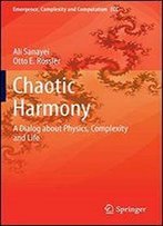 Chaotic Harmony: A Dialog About Physics, Complexity And Life (Emergence, Complexity And Computation)