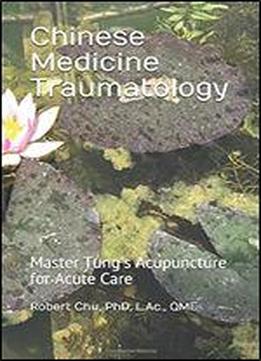 Chinese Medicine Traumatology: Master Tung's Acupuncture For Acute Care