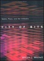 City Of Bits: Space, Place, And The Infobahn