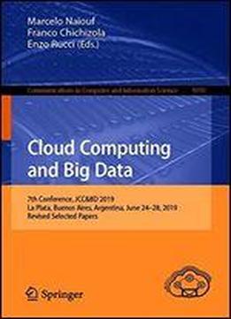 Cloud Computing And Big Data: 7th Conference, Jcc&bd 2019, La Plata, Buenos Aires, Argentina, June 2428, 2019, Revised Selected Papers (communications In Computer And Information Science)