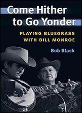 Come Hither To Go Yonder: Playing Bluegrass With Bill Monroe