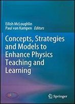 Concepts, Strategies And Models To Enhance Physics Teaching And Learning