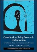 Constitutionalizing Economic Globalization: Investment Rules And Democracy's Promise