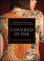Covered In Ink: Tattoos, Women And The Politics Of The Body