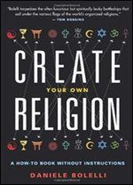 Create Your Own Religion: A How-to Book Without Instructions
