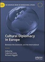 Cultural Diplomacy In Europe: Between The Domestic And The International