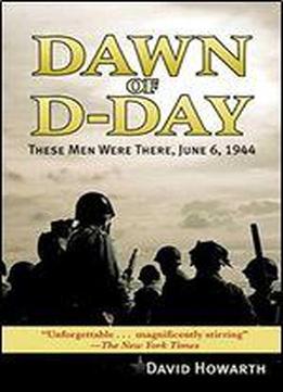 Dawn Of D-day: These Men Were There, June 6, 1944