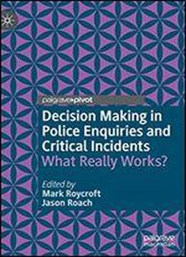 Decision Making In Police Enquiries And Critical Incidents: What Really Works?