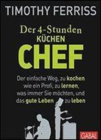 Der 4-Stunden-(Kchen-)Chef: Der Einfache Weg, Zu Kochen Wie Ein Profi, Zu Lernen, Was Immer Sie Mchten, Und Das Gute Leben Zu Leben