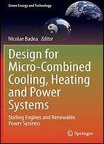 Design For Micro-Combined Cooling, Heating And Power Systems: Stirling Engines And Renewable Power Systems (Green Energy And Technology)