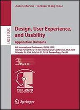 Design, User Experience, And Usability. Application Domains: 8th International Conference, Duxu 2019, Held As Part Of The 21st Hci International ... Part Iii (lecture Notes In Computer Science)