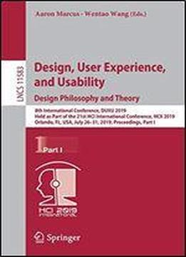 Design, User Experience, And Usability. Design Philosophy And Theory: 8th International Conference, Duxu 2019, Held As Part Of The 21st Hci International Conference, Hcii 2019, Orlando, Fl, Usa, July