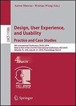 Design, User Experience, And Usability. Practice And Case Studies: 8th International Conference, Duxu 2019, Held As Part Of The 21st Hci International Conference, Hcii 2019, Orlando, Fl, Usa, July 263