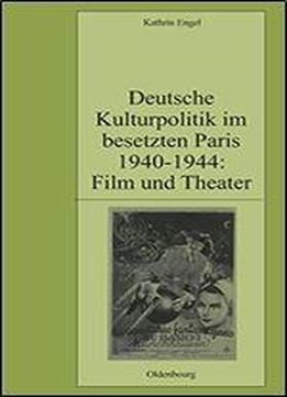 Deutsche Kulturpolitik Im Besetzen Paris 1940-1944: Film Und Theater