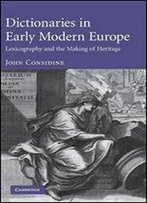Dictionaries In Early Modern Europe: Lexicography And The Making Of Heritage