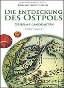 Die Entdeckung Des Ostpols - Geheime Landkarten: Nippon-trilogie Ii (volume 2)
