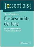 Die Geschichte Der Fans: Historische Entwicklung Und Aktuelle Tendenzen (Essentials)