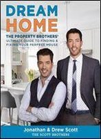 Dream Home: The Property Brothers' Ultimate Guide To Finding & Fixing Your Perfect House