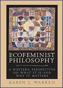 Ecofeminist Philosophy: A Western Perspective On What It Is And Why It Matters