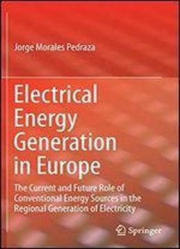 Electrical Energy Generation In Europe: The Current And Future Role Of Conventional Energy Sources In The Regional Generation Of Electricity