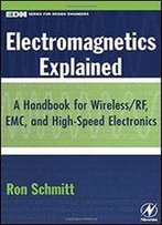 Electromagnetics Explained: A Handbook For Wireless/ Rf, Emc, And High-Speed Electronics