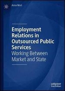 Employment Relations In Outsourced Public Services: Working Between Market And State