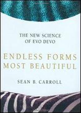 Endless Forms Most Beautiful: The New Science Of Evo Devo And The Making Of The Animal Kingdom