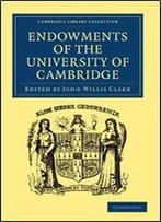 Endowments Of The University Of Cambridge (Cambridge Library Collection - Cambridge)