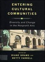 Entering Cultural Communities: Diversity And Change In The Nonprofit Arts (Public Life Of The Arts Series)