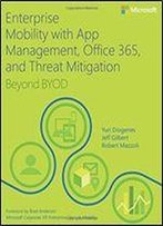 Enterprise Mobility With App Management, Office 365, And Threat Mitigation: Beyond Byod (It Best Practices - Microsoft Press)