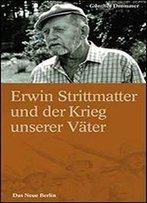 Erwin Strittmatter Und Der Krieg Unserer Vter: Fakten, Vermutungen, Ansichten - Eine Streitschrift