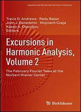 Excursions In Harmonic Analysis, Volume 2: The February Fourier Talks At The Norbert Wiener Center (applied And Numerical Harmonic Analysis)
