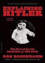 Explaining Hitler: The Search For The Origins Of His Evil, Updated Edition