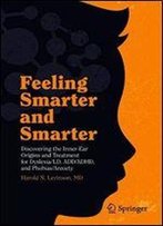 Feeling Smarter And Smarter: Discovering The Inner-Ear Origins And Treatment For Dyslexia/Ld, Add/Adhd, And Phobias/Anxiety