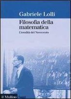 Filosofia Della Matematica: L'Eredit Del Novecento