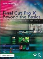 Final Cut Pro X Beyond The Basics: Advanced Techniques For Editors