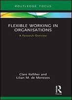Flexible Working In Organisations: A Research Overview (State Of The Art In Business Research)