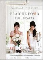 Fraiche Food, Full Hearts: A Collection Of Recipes For Every Day And Casual Celebrations