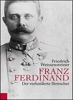 Franz Ferdinand: Der Verhinderte Herrscher