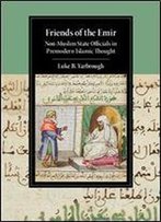 Friends Of The Emir: Non-Muslim State Officials In Premodern Islamic Thought
