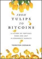 From Tulips To Bitcoins: A History Of Fortunes Made And Lost In Commodity Markets